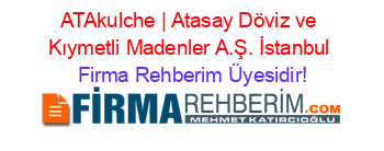 ATAkulche+|+Atasay+Döviz+ve+Kıymetli+Madenler+A.Ş.+İstanbul Firma+Rehberim+Üyesidir!